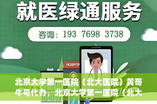 北京大学第一医院（北大医院）黄哥牛号代办，北京大学第一医院（北大医院）黄哥牛号代办，揭秘背后的故事
