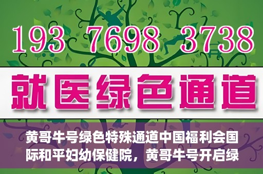 黄哥牛号绿色特殊通道中国福利会国际和平妇幼保健院，黄哥牛号开启绿色特殊通道，助力国际和平妇幼保健院中国福利行动
