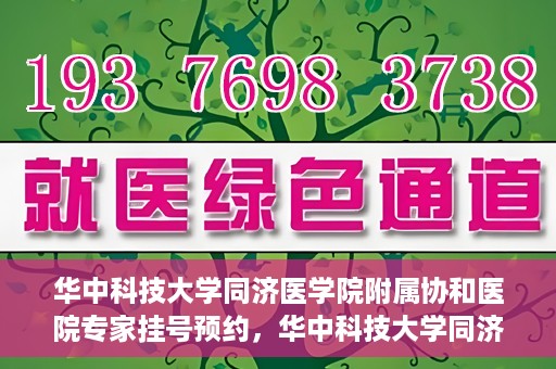 华中科技大学同济医学院附属协和医院专家挂号预约，华中科技大学同济医学院附属协和医院专家挂号预约攻略