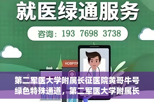 第二军医大学附属长征医院黄哥牛号绿色特殊通道，第二军医大学附属长征医院黄哥牛号，绿色特殊通道的医学之光