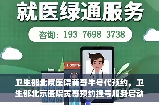 卫生部北京医院黄哥牛号代预约，卫生部北京医院黄哥预约挂号服务启动