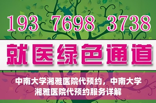 中南大学湘雅医院代预约，中南大学湘雅医院代预约服务详解