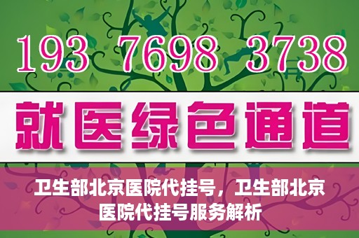 卫生部北京医院代挂号，卫生部北京医院代挂号服务解析