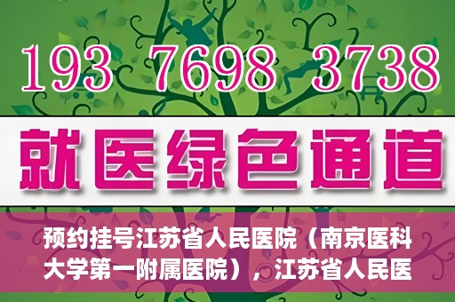 预约挂号江苏省人民医院（南京医科大学第一附属医院），江苏省人民医院（南京医科大学第一附属医院）预约挂号攻略