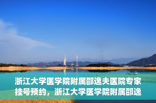 浙江大学医学院附属邵逸夫医院专家挂号预约，浙江大学医学院附属邵逸夫医院专家挂号预约攻略解析