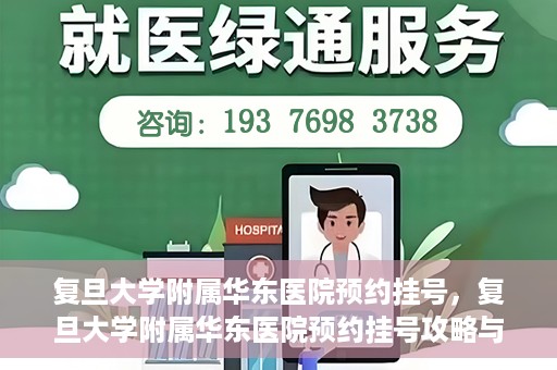 复旦大学附属华东医院预约挂号，复旦大学附属华东医院预约挂号攻略与指南