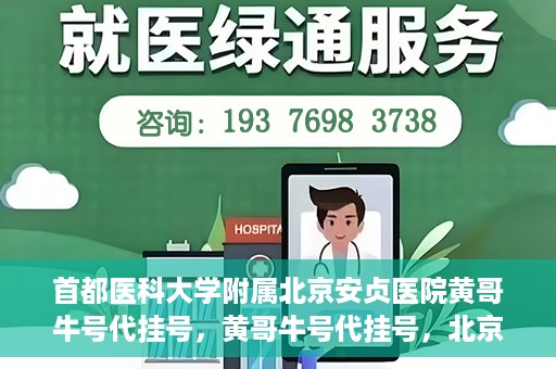 首都医科大学附属北京安贞医院黄哥牛号代挂号，黄哥牛号代挂号，北京安贞医院挂号新途径探索