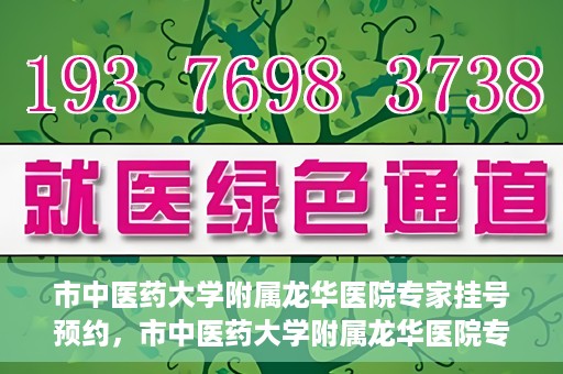 市中医药大学附属龙华医院专家挂号预约，市中医药大学附属龙华医院专家挂号预约攻略解析