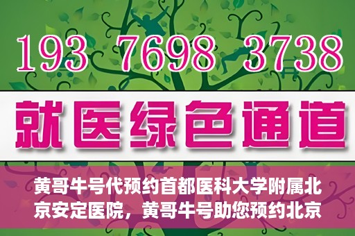 黄哥牛号代预约首都医科大学附属北京安定医院，黄哥牛号助您预约北京安定医院专家号