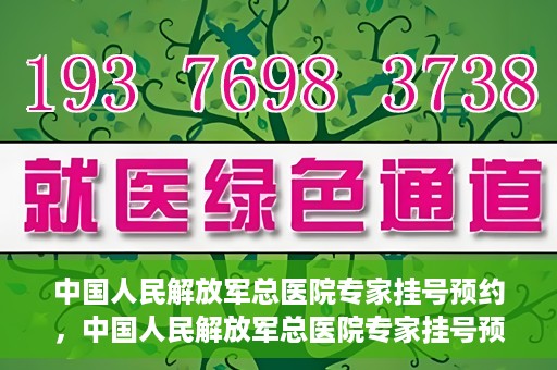 中国人民解放军总医院专家挂号预约，中国人民解放军总医院专家挂号预约攻略