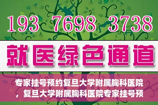 专家挂号预约复旦大学附属胸科医院，复旦大学附属胸科医院专家挂号预约攻略解析