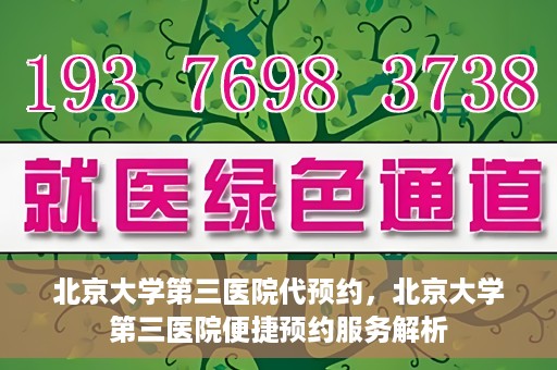 北京大学第三医院代预约，北京大学第三医院便捷预约服务解析