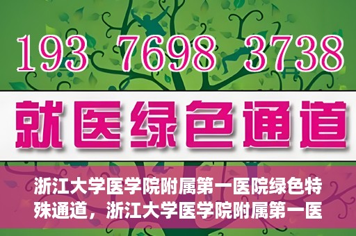 浙江大学医学院附属第一医院绿色特殊通道，浙江大学医学院附属第一医院绿色特殊通道，健康之路的高效通道