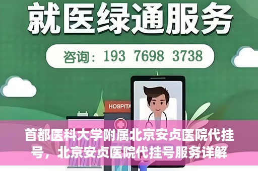 首都医科大学附属北京安贞医院代挂号，北京安贞医院代挂号服务详解