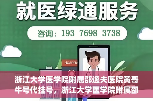 浙江大学医学院附属邵逸夫医院黄哥牛号代挂号，浙江大学医学院附属邵逸夫医院黄哥牛号代挂号服务解析