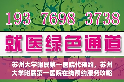 苏州大学附属第一医院代预约，苏州大学附属第一医院在线预约服务攻略