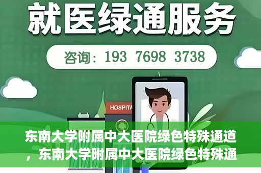东南大学附属中大医院绿色特殊通道，东南大学附属中大医院绿色特殊通道，健康守护的快捷之路