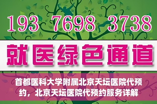 首都医科大学附属北京天坛医院代预约，北京天坛医院代预约服务详解