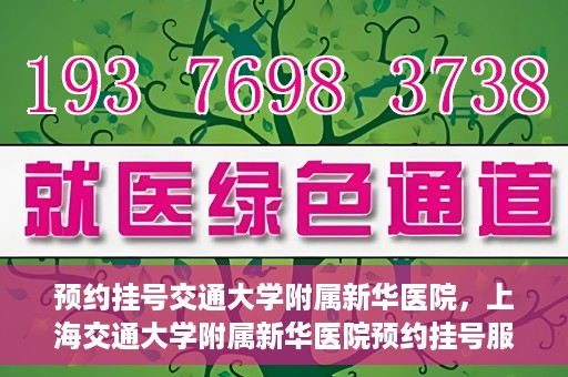 预约挂号交通大学附属新华医院，上海交通大学附属新华医院预约挂号服务启动