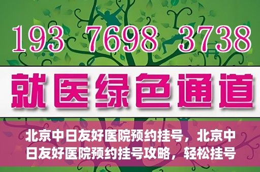 北京中日友好医院预约挂号，北京中日友好医院预约挂号攻略，轻松挂号，就医无忧