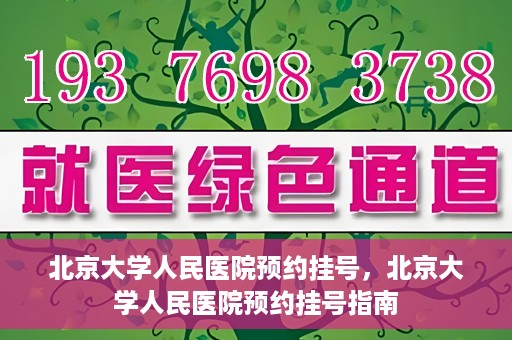 北京大学人民医院预约挂号，北京大学人民医院预约挂号指南