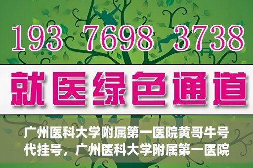 广州医科大学附属第一医院黄哥牛号代挂号，广州医科大学附属第一医院黄哥挂号攻略，轻松解决代挂号问题