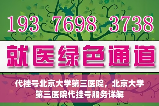 代挂号北京大学第三医院，北京大学第三医院代挂号服务详解