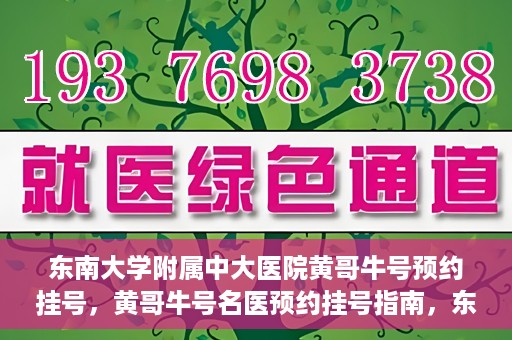 东南大学附属中大医院黄哥牛号预约挂号，黄哥牛号名医预约挂号指南，东南大学附属中大医院预约攻略