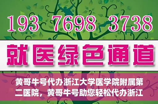 黄哥牛号代办浙江大学医学院附属第二医院，黄哥牛号助您轻松代办浙江大学医学院附属第二医院业务