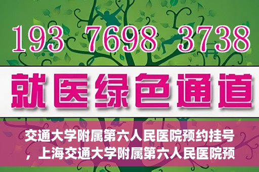 交通大学附属第六人民医院预约挂号，上海交通大学附属第六人民医院预约挂号指南