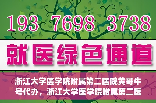 浙江大学医学院附属第二医院黄哥牛号代办，浙江大学医学院附属第二医院热门专家黄哥牛号预约代办攻略