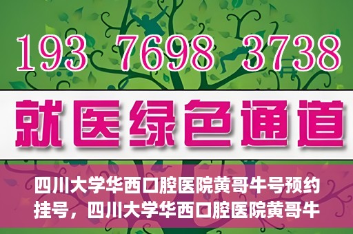 四川大学华西口腔医院黄哥牛号预约挂号，四川大学华西口腔医院黄哥牛号预约挂号攻略，轻松挂号，无忧就医体验