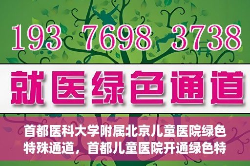 首都医科大学附属北京儿童医院绿色特殊通道，首都儿童医院开通绿色特殊通道，助力儿童健康守护