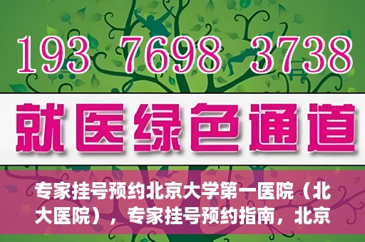 专家挂号预约北京大学第一医院（北大医院），专家挂号预约指南，北京大学第一医院（北大医院）就医攻略