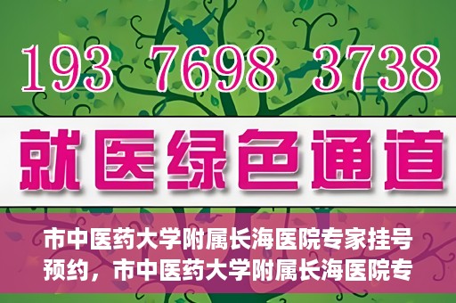 市中医药大学附属长海医院专家挂号预约，市中医药大学附属长海医院专家挂号预约系统上线