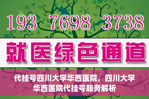 代挂号四川大学华西医院，四川大学华西医院代挂号服务解析