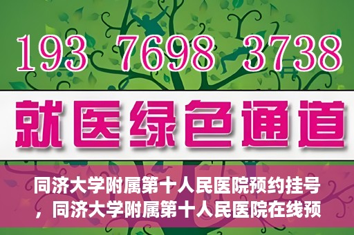 同济大学附属第十人民医院预约挂号，同济大学附属第十人民医院在线预约挂号攻略