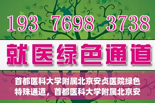首都医科大学附属北京安贞医院绿色特殊通道，首都医科大学附属北京安贞医院绿色特殊通道，健康守护的紧急通道