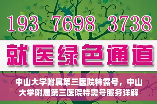 中山大学附属第三医院特需号，中山大学附属第三医院特需号服务详解