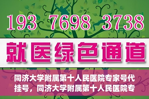 同济大学附属第十人民医院专家号代挂号，同济大学附属第十人民医院专家号预约挂号攻略