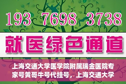上海交通大学医学院附属瑞金医院专家号黄哥牛号代挂号，上海交通大学医学院附属瑞金医院专家号黄哥牛号代挂号服务解析