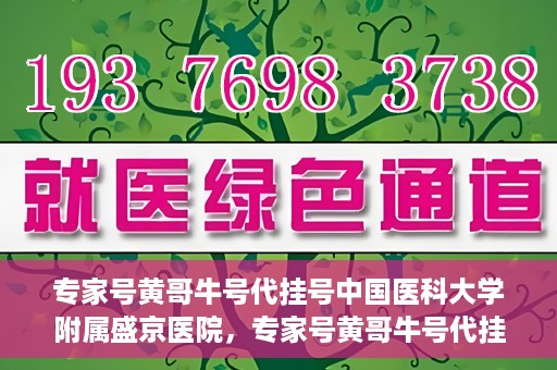 专家号黄哥牛号代挂号中国医科大学附属盛京医院，专家号黄哥牛号代挂号风靡中国医科大学附属盛京医院