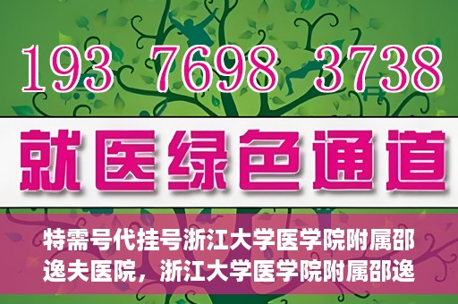 特需号代挂号浙江大学医学院附属邵逸夫医院，浙江大学医学院附属邵逸夫医院特需号代挂号服务解析