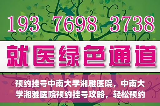 预约挂号中南大学湘雅医院，中南大学湘雅医院预约挂号攻略，轻松预约，便捷就医！