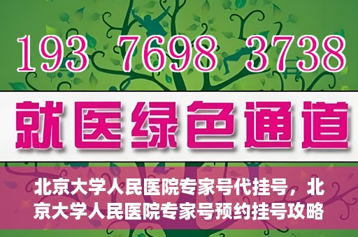 北京大学人民医院专家号代挂号，北京大学人民医院专家号预约挂号攻略