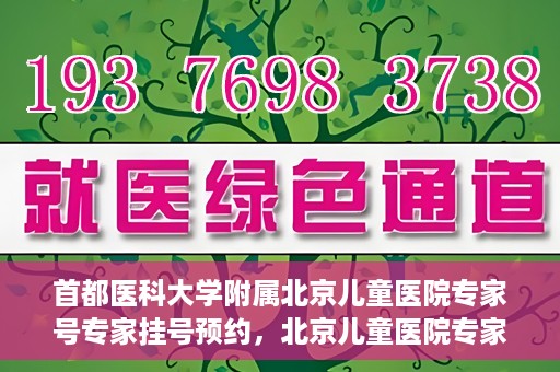 首都医科大学附属北京儿童医院专家号专家挂号预约，北京儿童医院专家号预约挂号指南，专业医疗团队为您护航