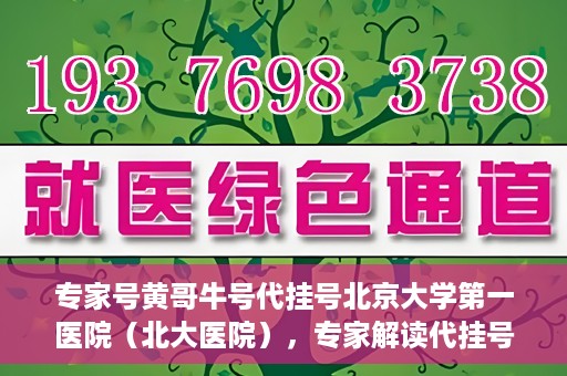 专家号黄哥牛号代挂号北京大学第一医院（北大医院），专家解读代挂号现象，黄哥牛号与北京大学第一医院的挑战与应对