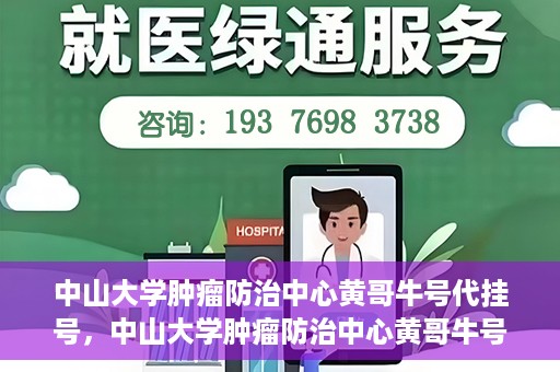 中山大学肿瘤防治中心黄哥牛号代挂号，中山大学肿瘤防治中心黄哥牛号助您轻松预约挂号！