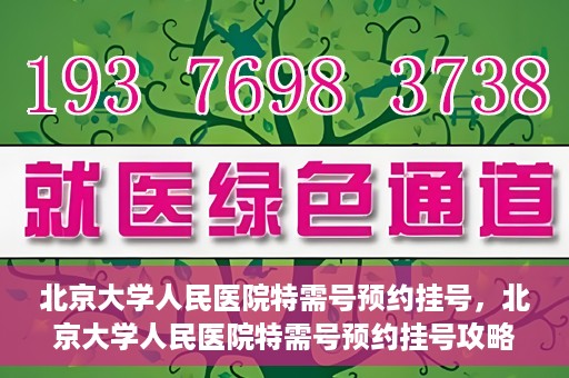 北京大学人民医院特需号预约挂号，北京大学人民医院特需号预约挂号攻略，一站式解决您的就医需求