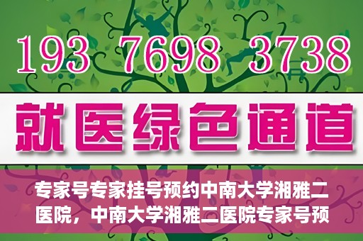 专家号专家挂号预约中南大学湘雅二医院，中南大学湘雅二医院专家号预约挂号攻略，专业医疗，一键预约体验